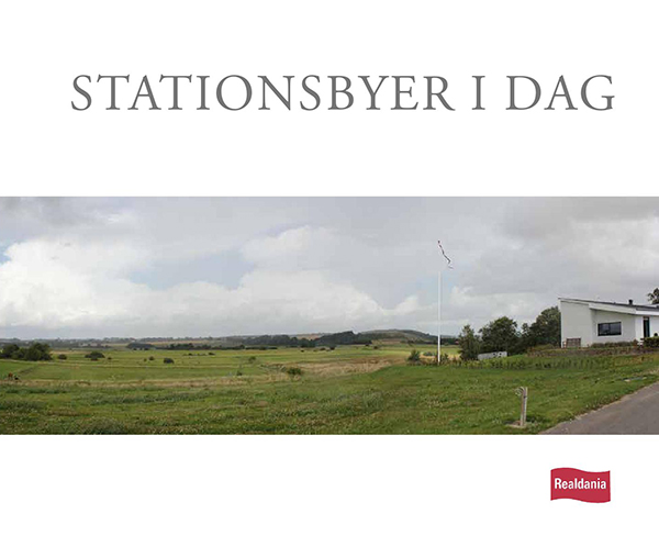 Stationsbyer i dag - realdania forskning. Hvidbog for stationsbyerne i Danmark. Udvikling eller afvikling. 2013